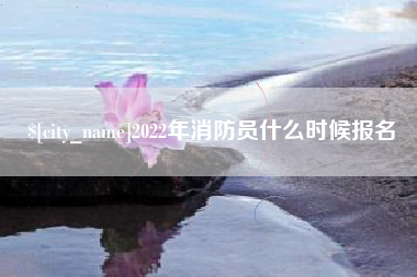 响水2022年消防员什么时候报名