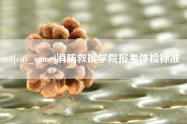响水消防救援学院报考体检标准