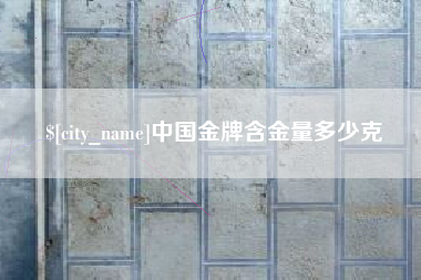 响水中国金牌含金量多少克
