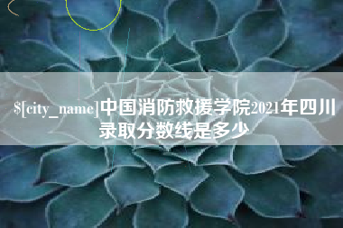 响水中国消防救援学院2021年四川录取分数线是多少