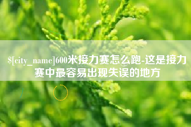 响水600米接力赛怎么跑-这是接力赛中最容易出现失误的地方