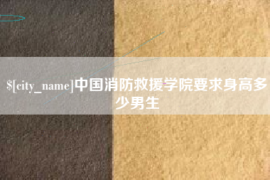 响水中国消防救援学院要求身高多少男生