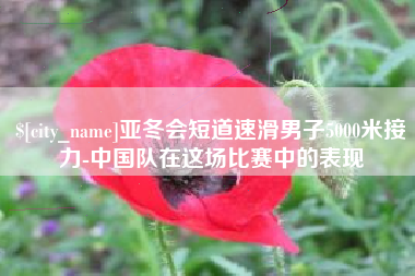 响水亚冬会短道速滑男子5000米接力-中国队在这场比赛中的表现
