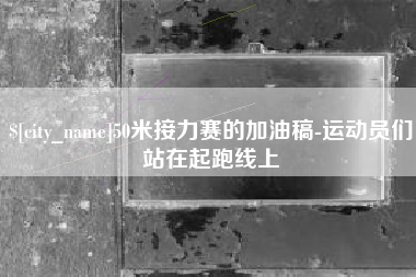 响水50米接力赛的加油稿-运动员们站在起跑线上