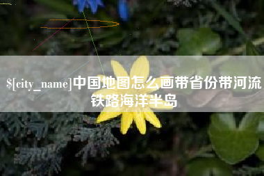 响水中国地图怎么画带省份带河流铁路海洋半岛