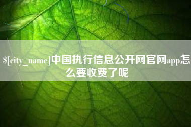 响水中国执行信息公开网官网app怎么要收费了呢