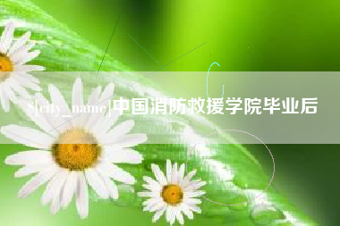 响水中国消防救援学院毕业后