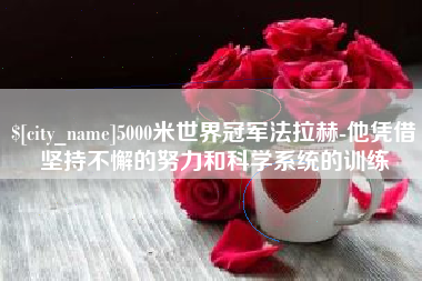 响水5000米世界冠军法拉赫-他凭借坚持不懈的努力和科学系统的训练
