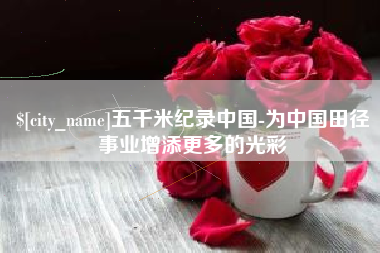 响水五千米纪录中国-为中国田径事业增添更多的光彩